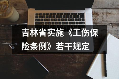 吉林省实施《工伤保险条例》若干规定