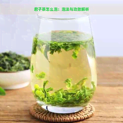 君子茶怎么泡：泡法与功效解析